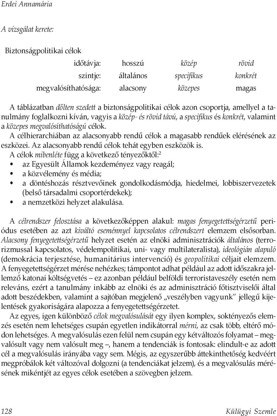 A célhierarchiában az alacsonyabb rendű célok a magasabb rendűek elérésének az eszközei. Az alacsonyabb rendű célok tehát egyben eszközök is.