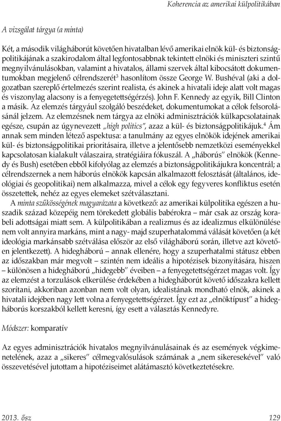 a dolgozatban szereplő értelmezés szerint realista, és akinek a hivatali ideje alatt volt magas és viszonylag alacsony is a fenyegetettségérzés). John F. Kennedy az egyik, Bill Clinton a másik.