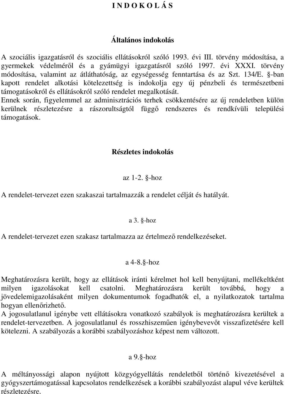 -ban kapott rendelet alkotási kötelezettség is indokolja egy új pénzbeli és természetbeni támogatásokról és ellátásokról szóló rendelet megalkotását.