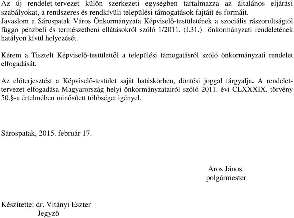 ) önkormányzati rendeletének hatályon kívül helyezését. Kérem a Tisztelt Képviselő-testülettől a települési támogatásról szóló önkormányzati rendelet elfogadását.