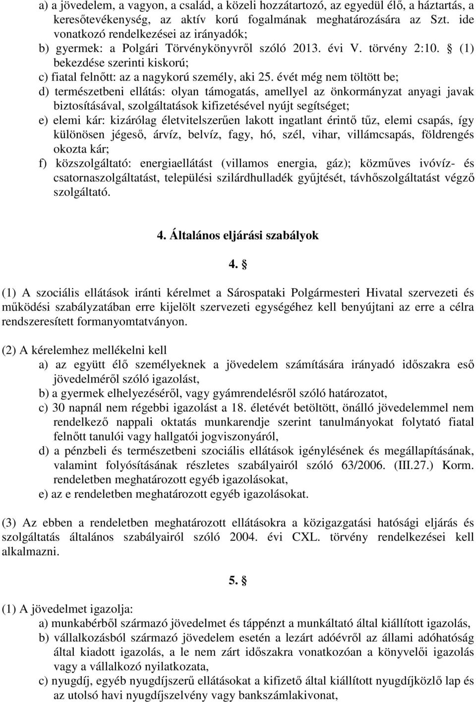 évét még nem töltött be; d) természetbeni ellátás: olyan támogatás, amellyel az önkormányzat anyagi javak biztosításával, szolgáltatások kifizetésével nyújt segítséget; e) elemi kár: kizárólag