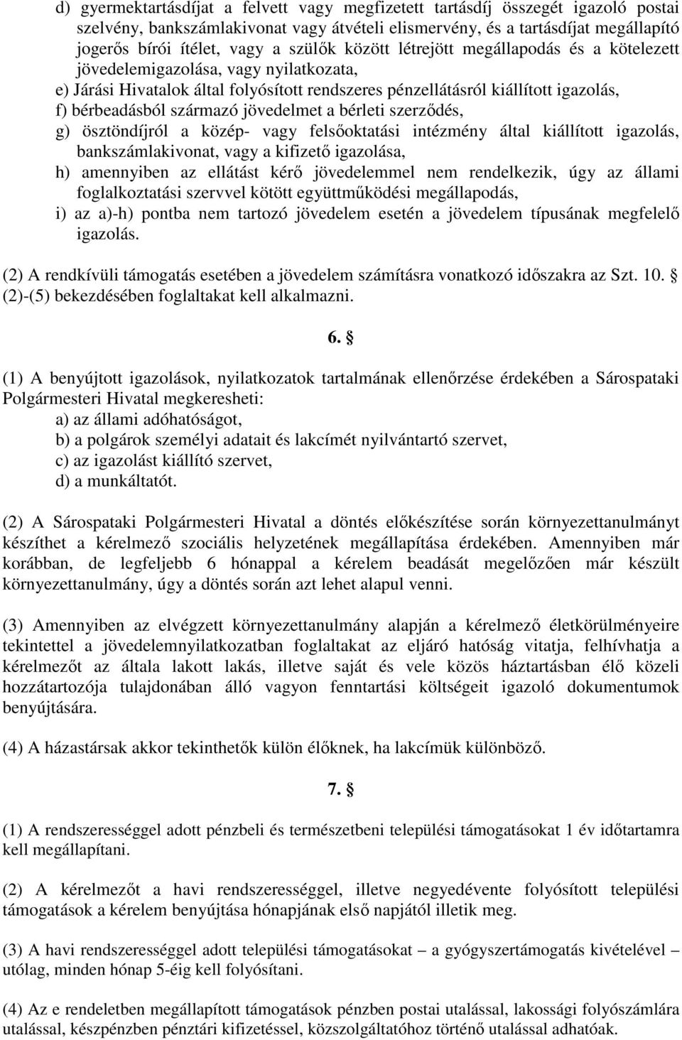 származó jövedelmet a bérleti szerződés, g) ösztöndíjról a közép- vagy felsőoktatási intézmény által kiállított igazolás, bankszámlakivonat, vagy a kifizető igazolása, h) amennyiben az ellátást kérő