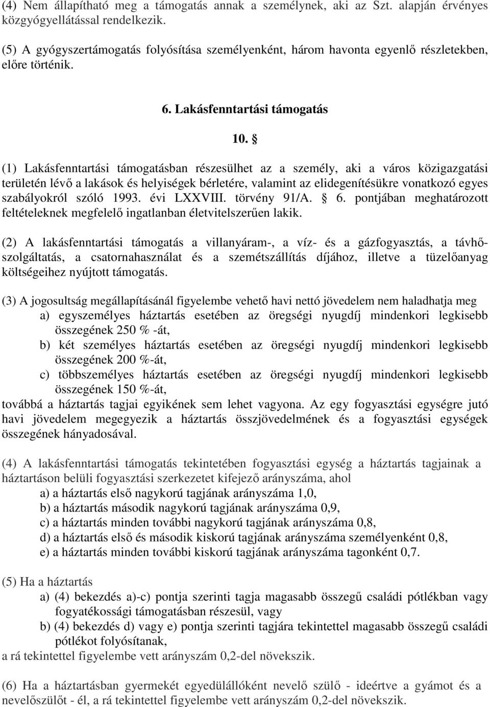 (1) Lakásfenntartási támogatásban részesülhet az a személy, aki a város közigazgatási területén lévő a lakások és helyiségek bérletére, valamint az elidegenítésükre vonatkozó egyes szabályokról szóló