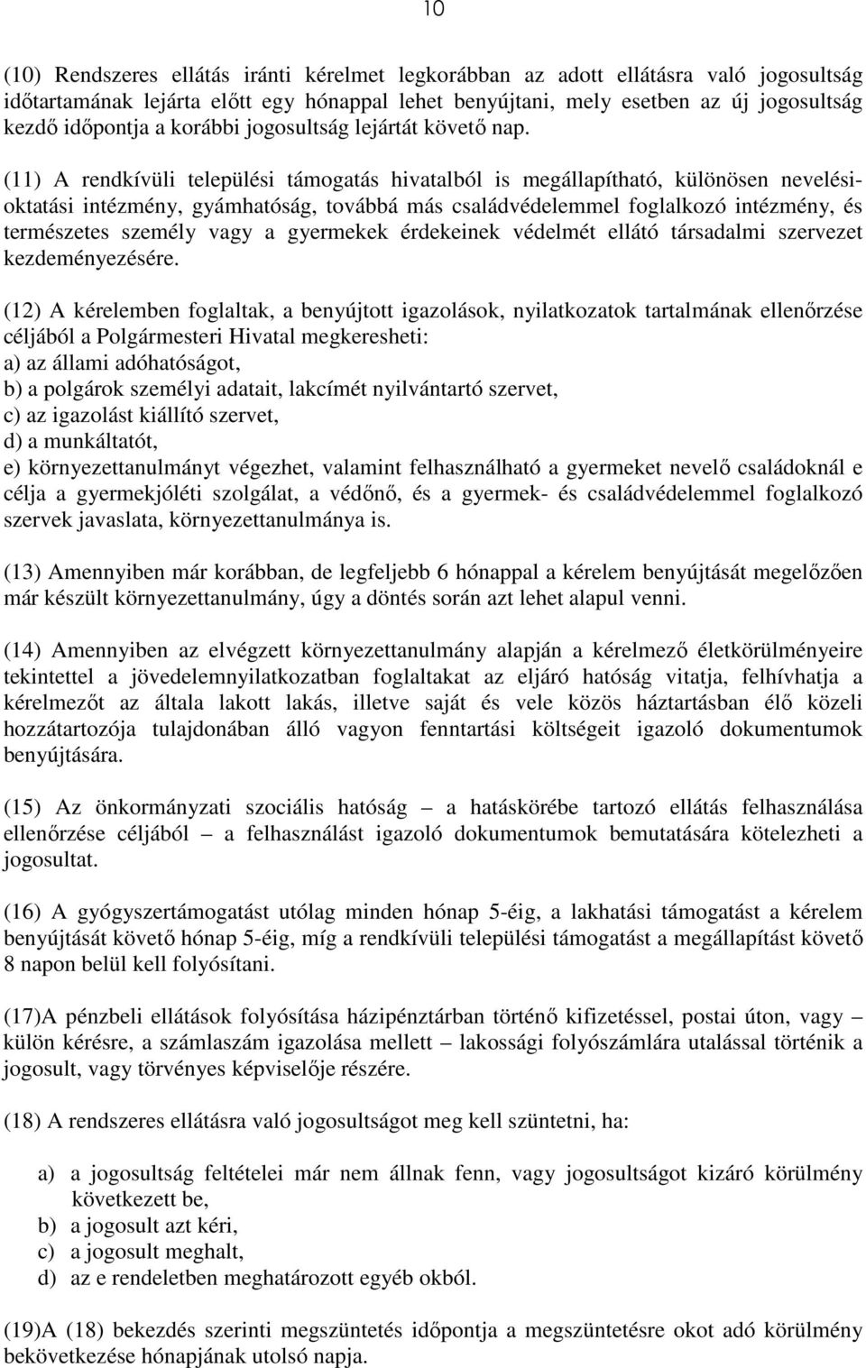 (11) A rendkívüli települési támogatás hivatalból is megállapítható, különösen nevelésioktatási intézmény, gyámhatóság, továbbá más családvédelemmel foglalkozó intézmény, és természetes személy vagy