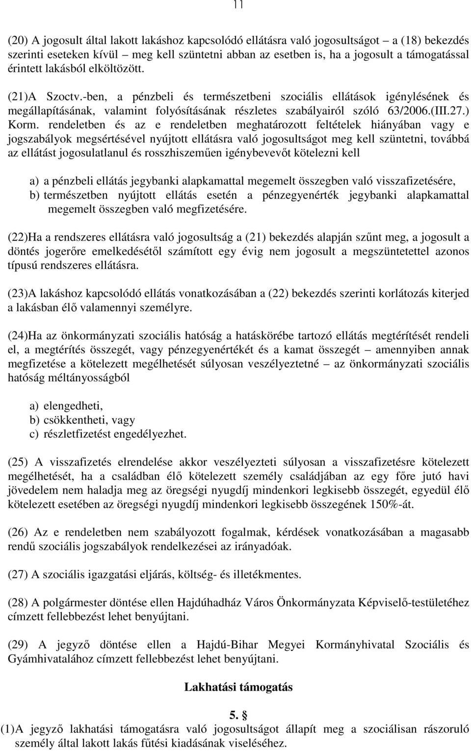 rendeletben és az e rendeletben meghatározott feltételek hiányában vagy e jogszabályok megsértésével nyújtott ellátásra való jogosultságot meg kell szüntetni, továbbá az ellátást jogosulatlanul és