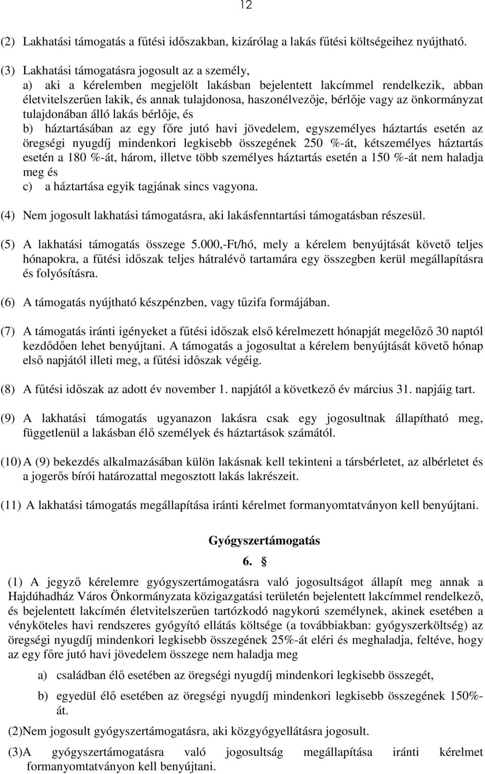 vagy az önkormányzat tulajdonában álló lakás bérlője, és b) háztartásában az egy főre jutó havi jövedelem, egyszemélyes háztartás esetén az öregségi nyugdíj mindenkori legkisebb összegének 250 %-át,