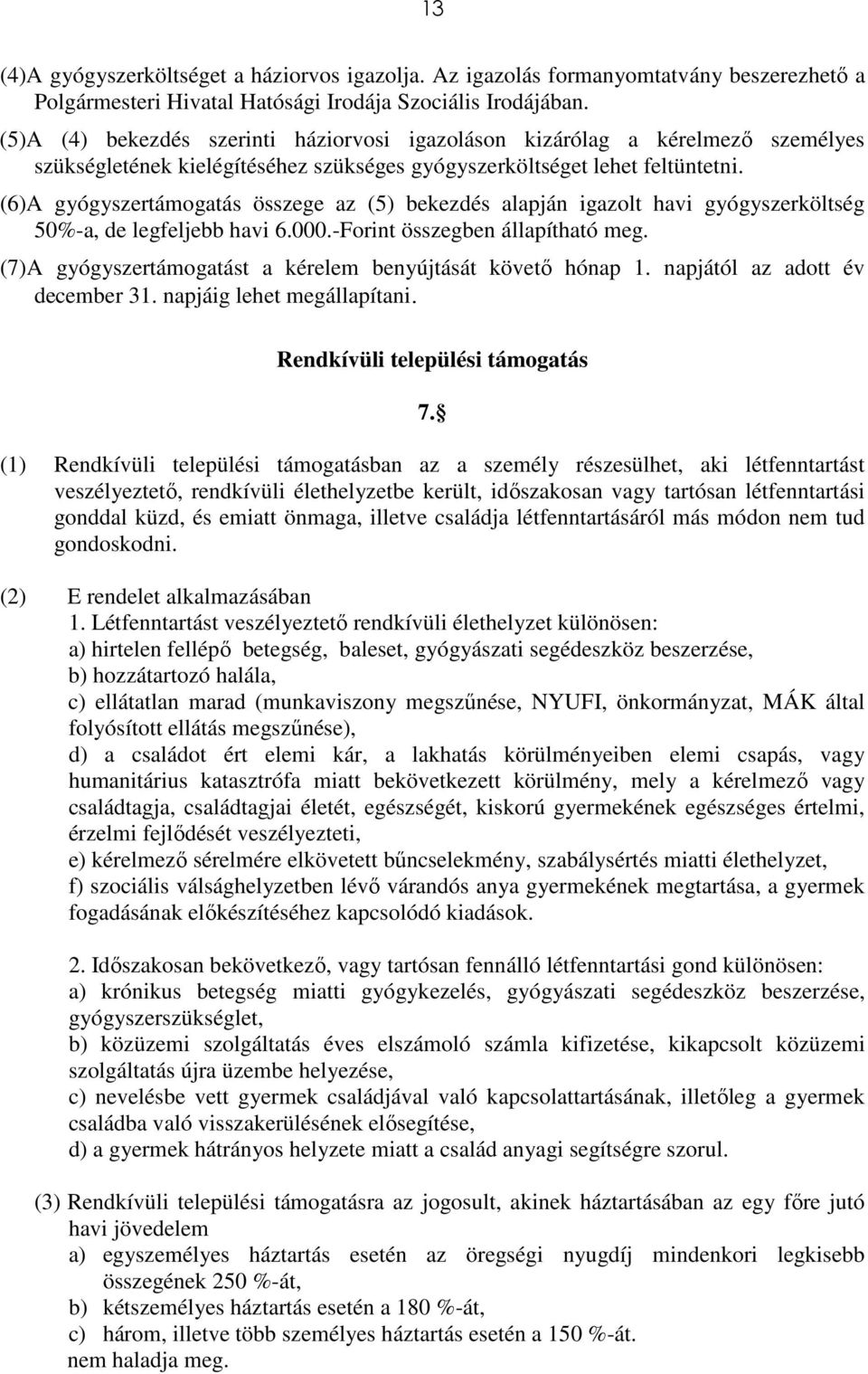 (6)A gyógyszertámogatás összege az (5) bekezdés alapján igazolt havi gyógyszerköltség 50%-a, de legfeljebb havi 6.000.-Forint összegben állapítható meg.