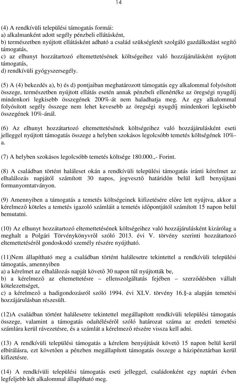 (5) A (4) bekezdés a), b) és d) pontjaiban meghatározott támogatás egy alkalommal folyósított összege, természetben nyújtott ellátás esetén annak pénzbeli ellenértéke az öregségi nyugdíj mindenkori