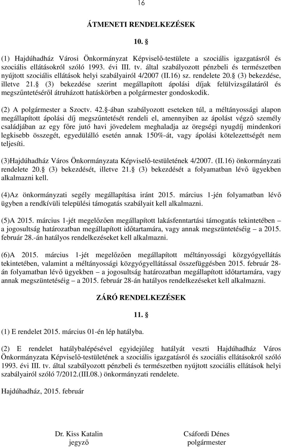 (3) bekezdése szerint megállapított ápolási díjak felülvizsgálatáról és megszűntetéséről átruházott hatáskörben a polgármester gondoskodik. (2) A polgármester a Szoctv. 42.