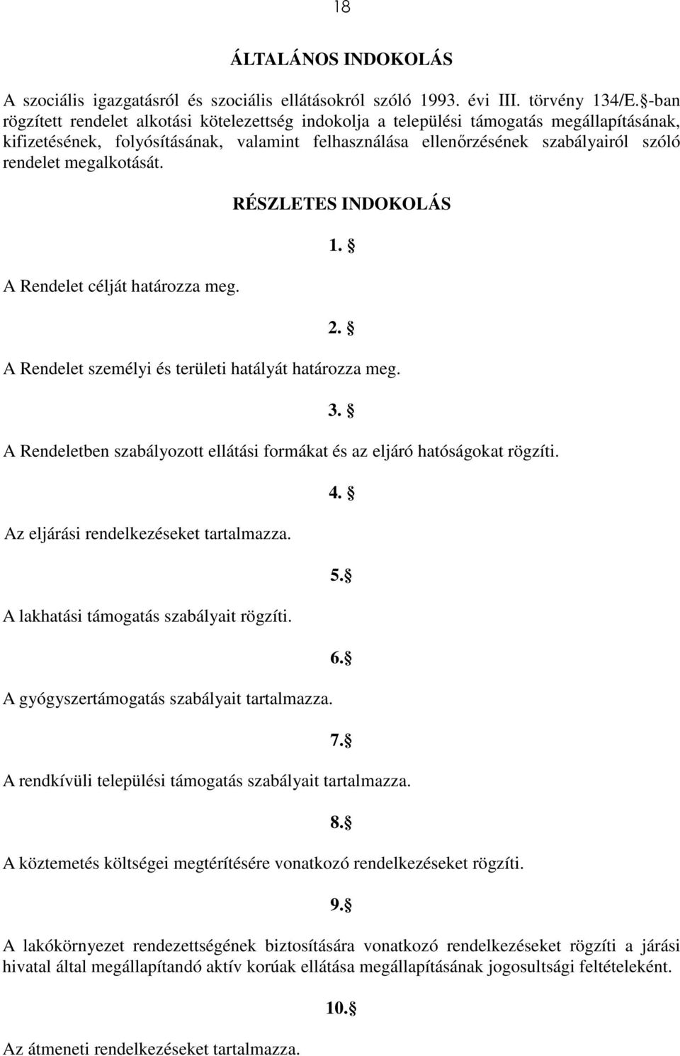 megalkotását. A Rendelet célját határozza meg. RÉSZLETES INDOKOLÁS 1. 2. A Rendelet személyi és területi hatályát határozza meg.