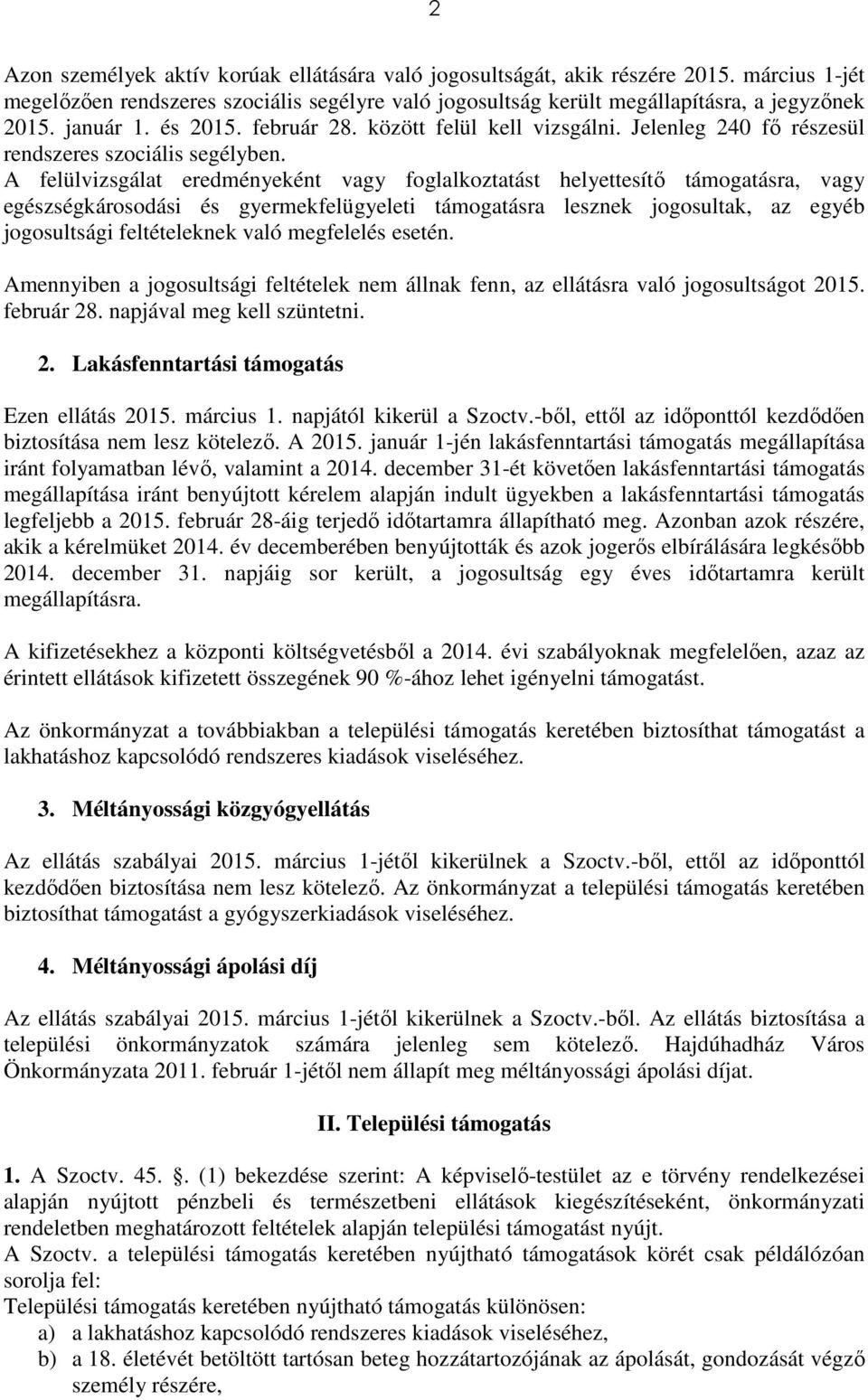 A felülvizsgálat eredményeként vagy foglalkoztatást helyettesítő támogatásra, vagy egészségkárosodási és gyermekfelügyeleti támogatásra lesznek jogosultak, az egyéb jogosultsági feltételeknek való