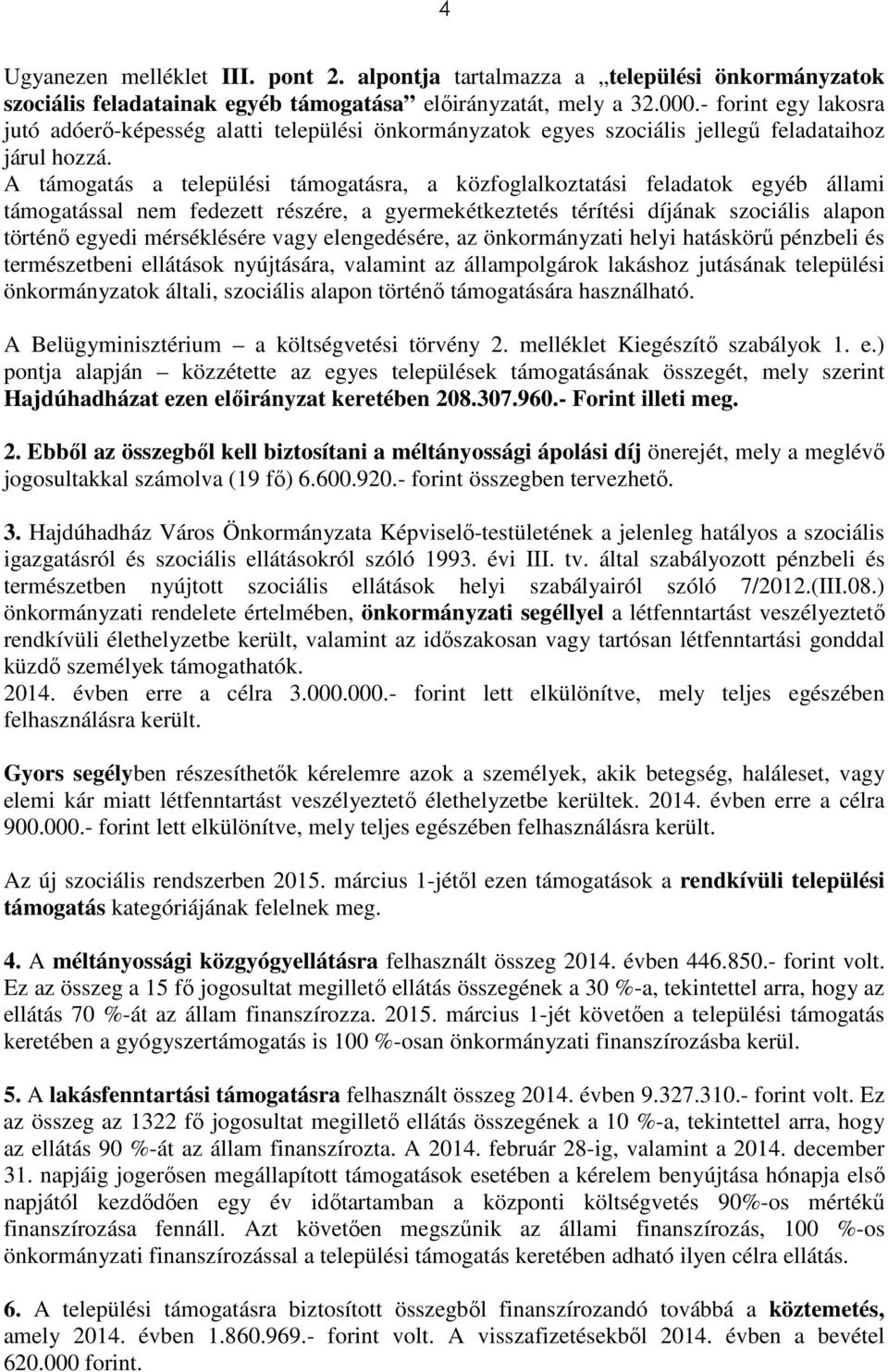 A támogatás a települési támogatásra, a közfoglalkoztatási feladatok egyéb állami támogatással nem fedezett részére, a gyermekétkeztetés térítési díjának szociális alapon történő egyedi mérséklésére