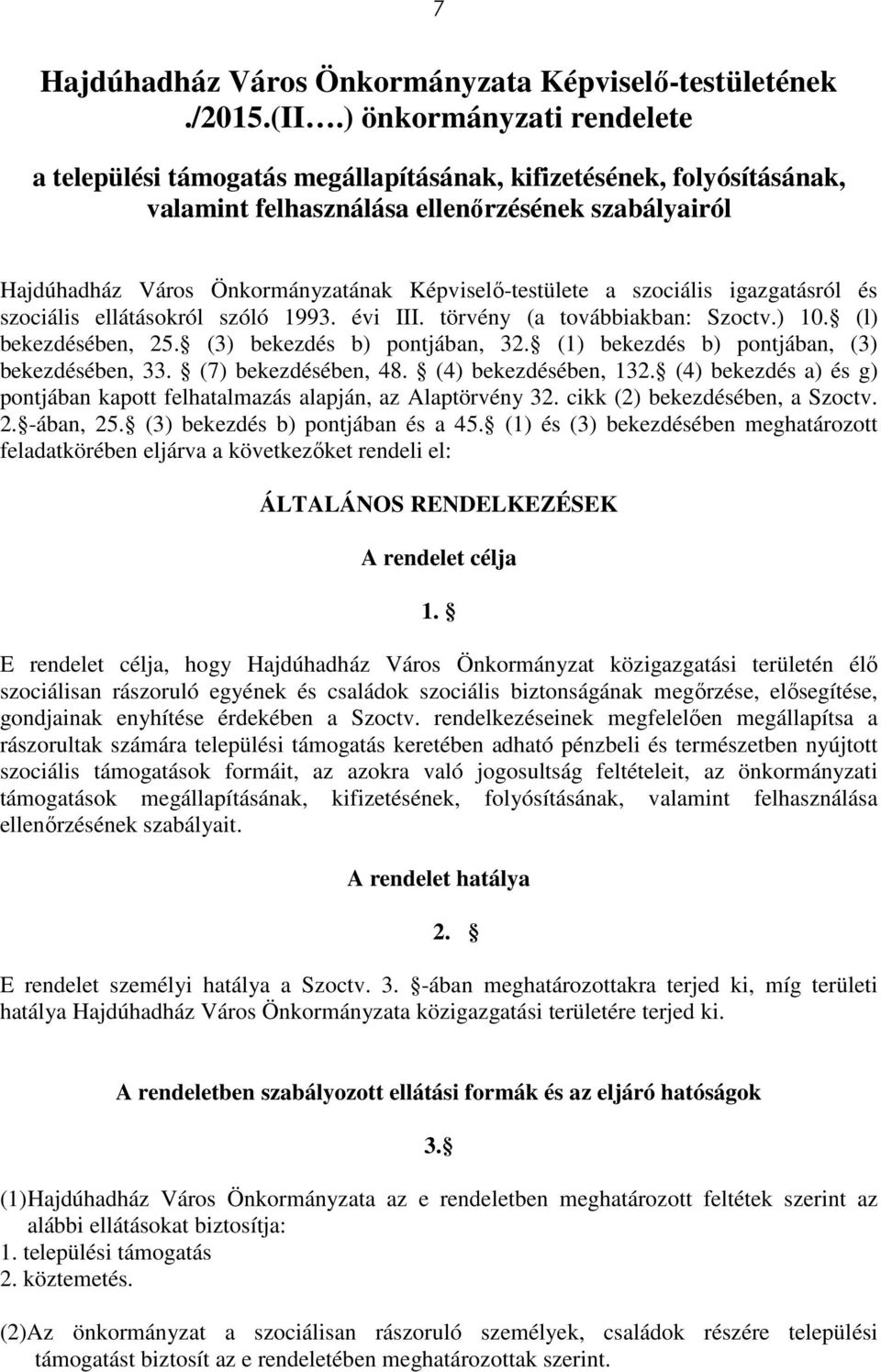 Képviselő-testülete a szociális igazgatásról és szociális ellátásokról szóló 1993. évi III. törvény (a továbbiakban: Szoctv.) 10. (l) bekezdésében, 25. (3) bekezdés b) pontjában, 32.