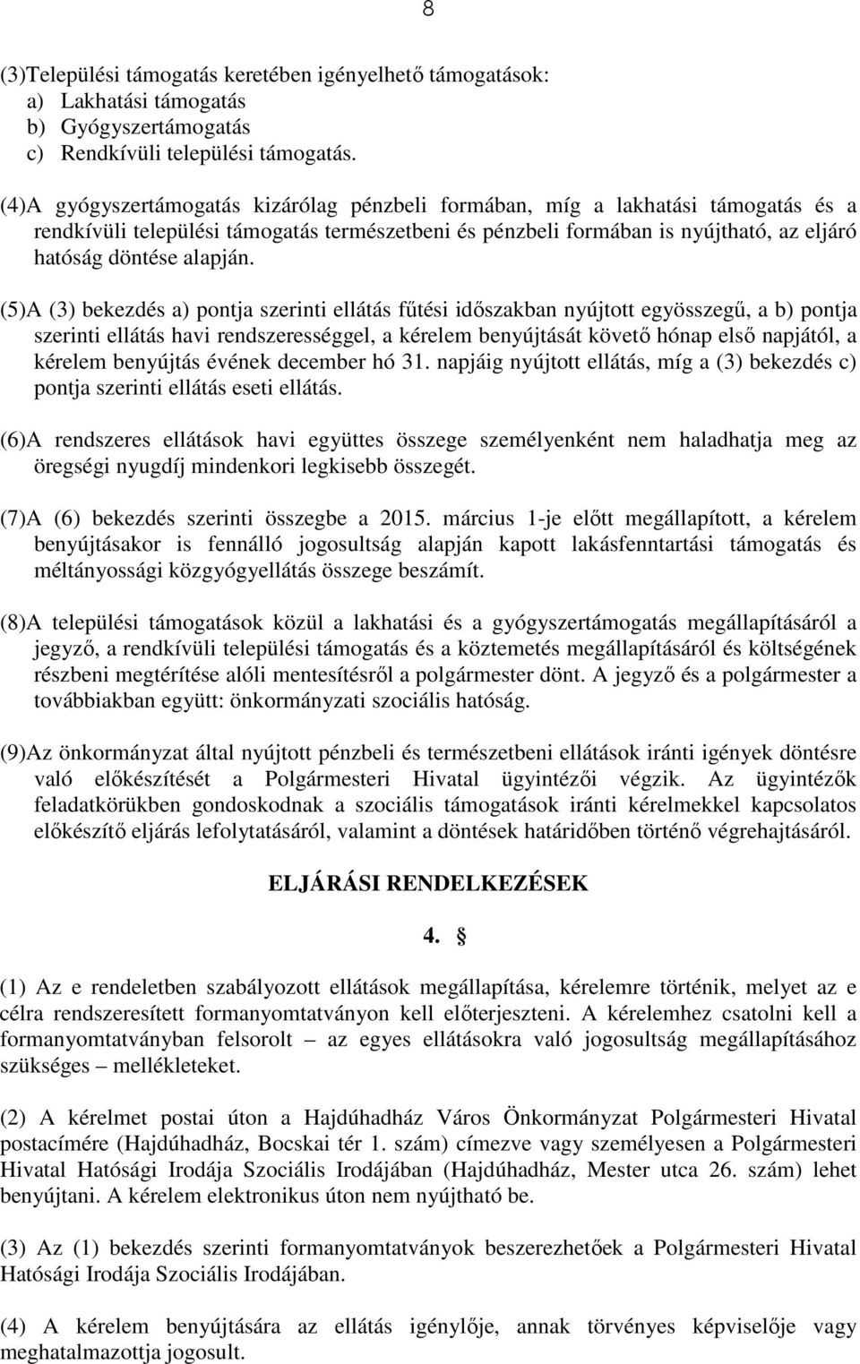 (5)A (3) bekezdés a) pontja szerinti ellátás fűtési időszakban nyújtott egyösszegű, a b) pontja szerinti ellátás havi rendszerességgel, a kérelem benyújtását követő hónap első napjától, a kérelem