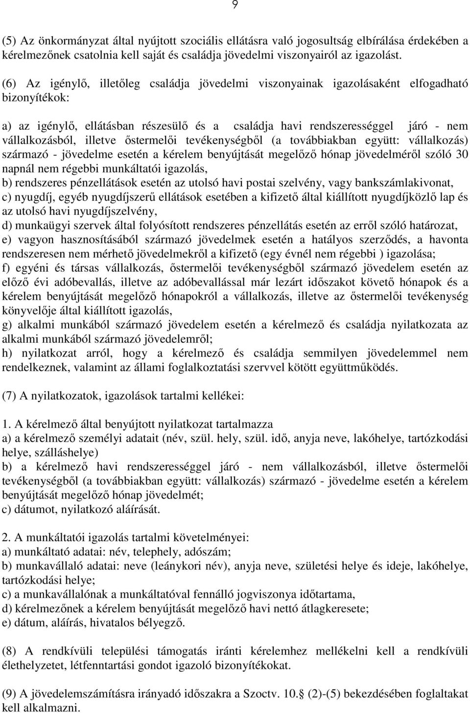 illetve őstermelői tevékenységből (a továbbiakban együtt: vállalkozás) származó - jövedelme esetén a kérelem benyújtását megelőző hónap jövedelméről szóló 30 napnál nem régebbi munkáltatói igazolás,