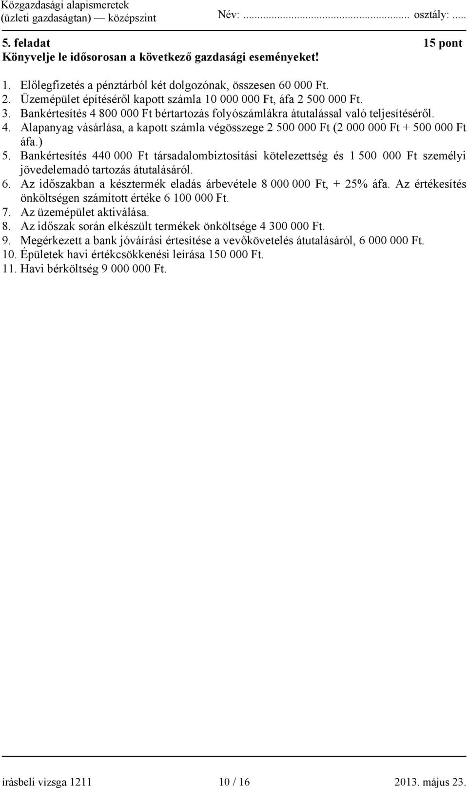 ) 5. Bankértesítés 440 000 Ft társadalombiztosítási kötelezettség és 1 500 000 Ft személyi jövedelemadó tartozás átutalásáról. 6. Az időszakban a késztermék eladás árbevétele 8 000 000 Ft, + 25% áfa.