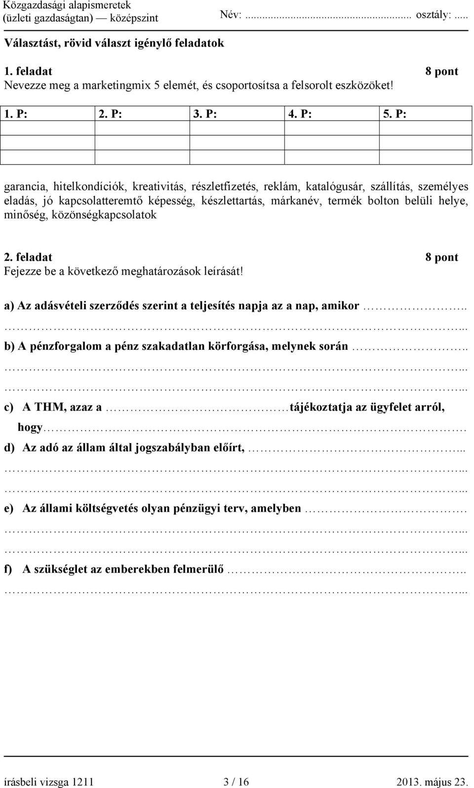 közönségkapcsolatok 2. feladat 8 pont Fejezze be a következő meghatározások leírását! a) Az adásvételi szerződés szerint a teljesítés napja az a nap, amikor.