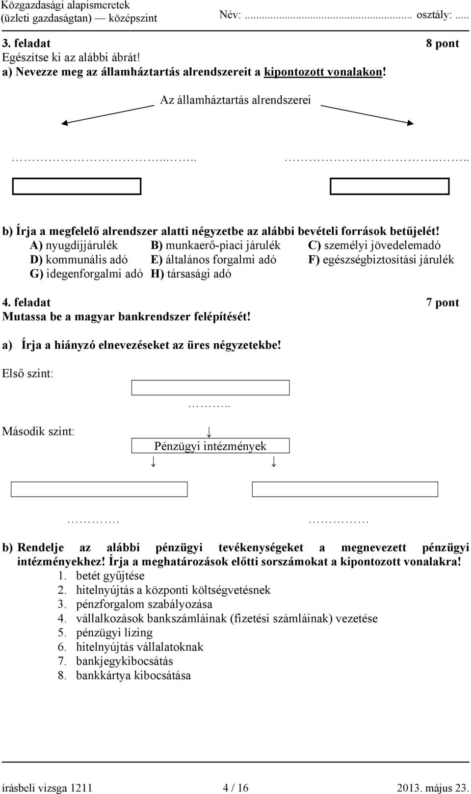 A) nyugdíjjárulék B) munkaerő-piaci járulék C) személyi jövedelemadó D) kommunális adó E) általános forgalmi adó F) egészségbiztosítási járulék G) idegenforgalmi adó H) társasági adó 4.