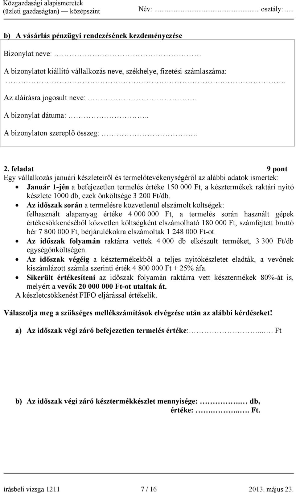 feladat 9 pont Egy vállalkozás januári készleteiről és termelőtevékenységéről az alábbi adatok ismertek: Január 1-jén a befejezetlen termelés értéke 150 000 Ft, a késztermékek raktári nyitó készlete