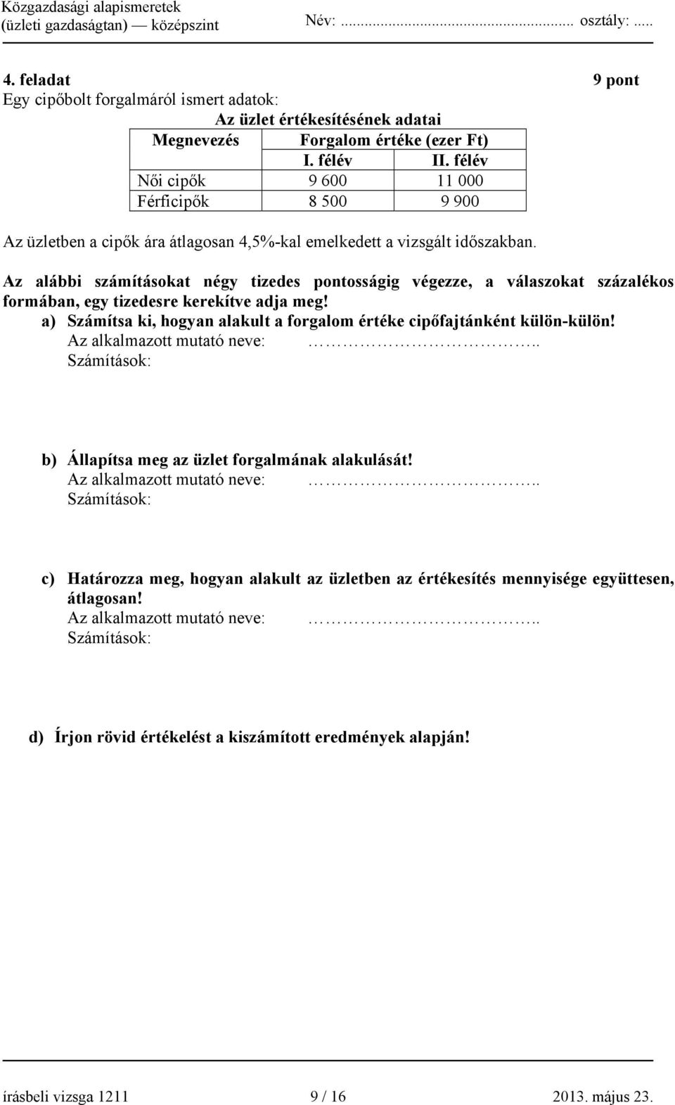 Az alábbi számításokat négy tizedes pontosságig végezze, a válaszokat százalékos formában, egy tizedesre kerekítve adja meg!