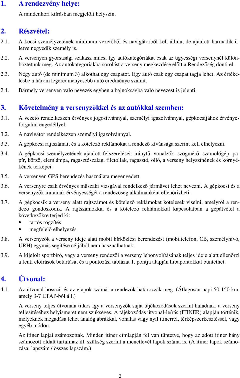 Négy autó (de minimum 3) alkothat egy csapatot. Egy autó csak egy csapat tagja lehet. Az értékelésbe a három legeredményesebb autó eredménye számít. 2.4.