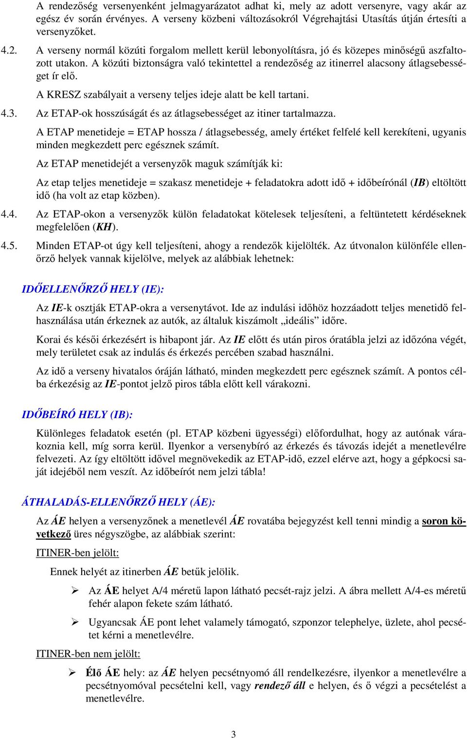 A közúti biztonságra való tekintettel a rendezıség az itinerrel alacsony átlagsebességet ír elı. A KRESZ szabályait a verseny teljes ideje alatt be kell tartani. 4.3.