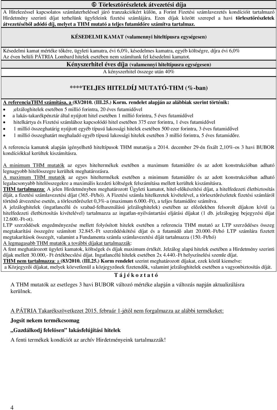 KÉSEDELMI KAMAT (valamennyi hiteltípusra egységesen) Késedelmi kamat mértéke t kére, ügyleti kamatra, évi 6,0%, késedelmes kamatra, egyéb költségre, díjra évi 6,0% Az éven belüli PÁTRIA Lombard