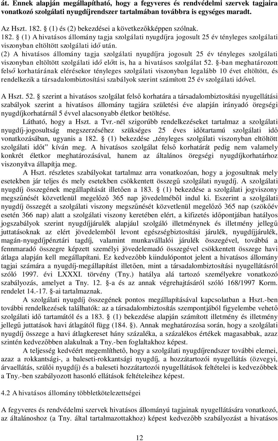 (2) A hivatásos állomány tagja szolgálati nyugdíjra jogosult 25 év tényleges szolgálati viszonyban eltöltött szolgálati id el tt is, ha a hivatásos szolgálat 52.