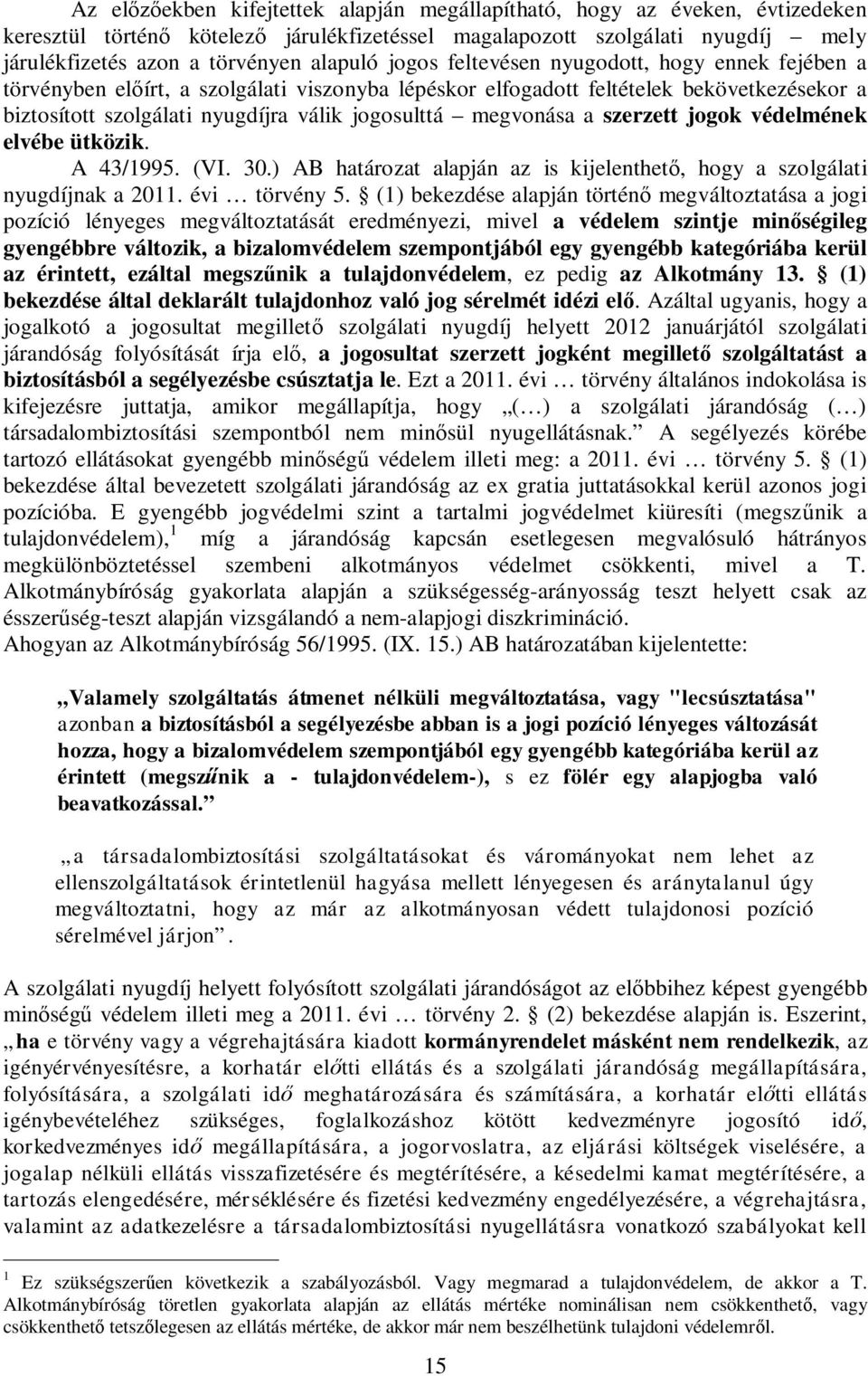 megvonása a szerzett jogok védelmének elvébe ütközik. A 43/1995. (VI. 30.) AB határozat alapján az is kijelenthet, hogy a szolgálati nyugdíjnak a 2011. évi törvény 5.