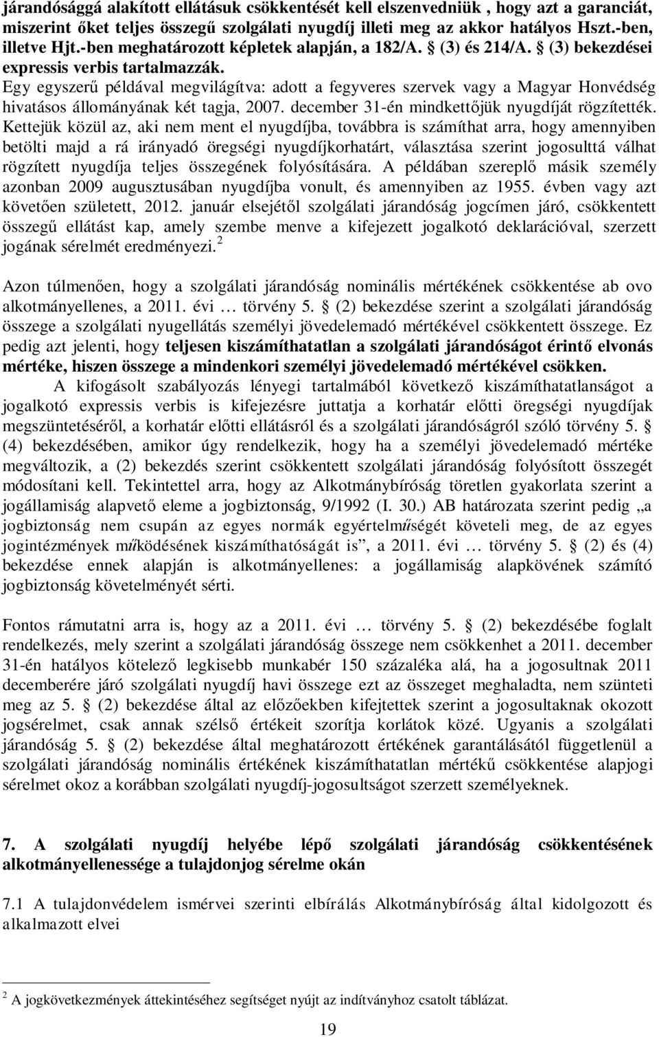 Egy egyszer példával megvilágítva: adott a fegyveres szervek vagy a Magyar Honvédség hivatásos állományának két tagja, 2007. december 31-én mindkett jük nyugdíját rögzítették.