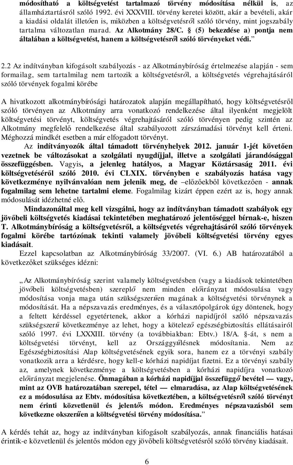 (5) bekezdése a) pontja nem általában a költségvetést, hanem a költségvetésr l szóló törvényeket védi. 2.