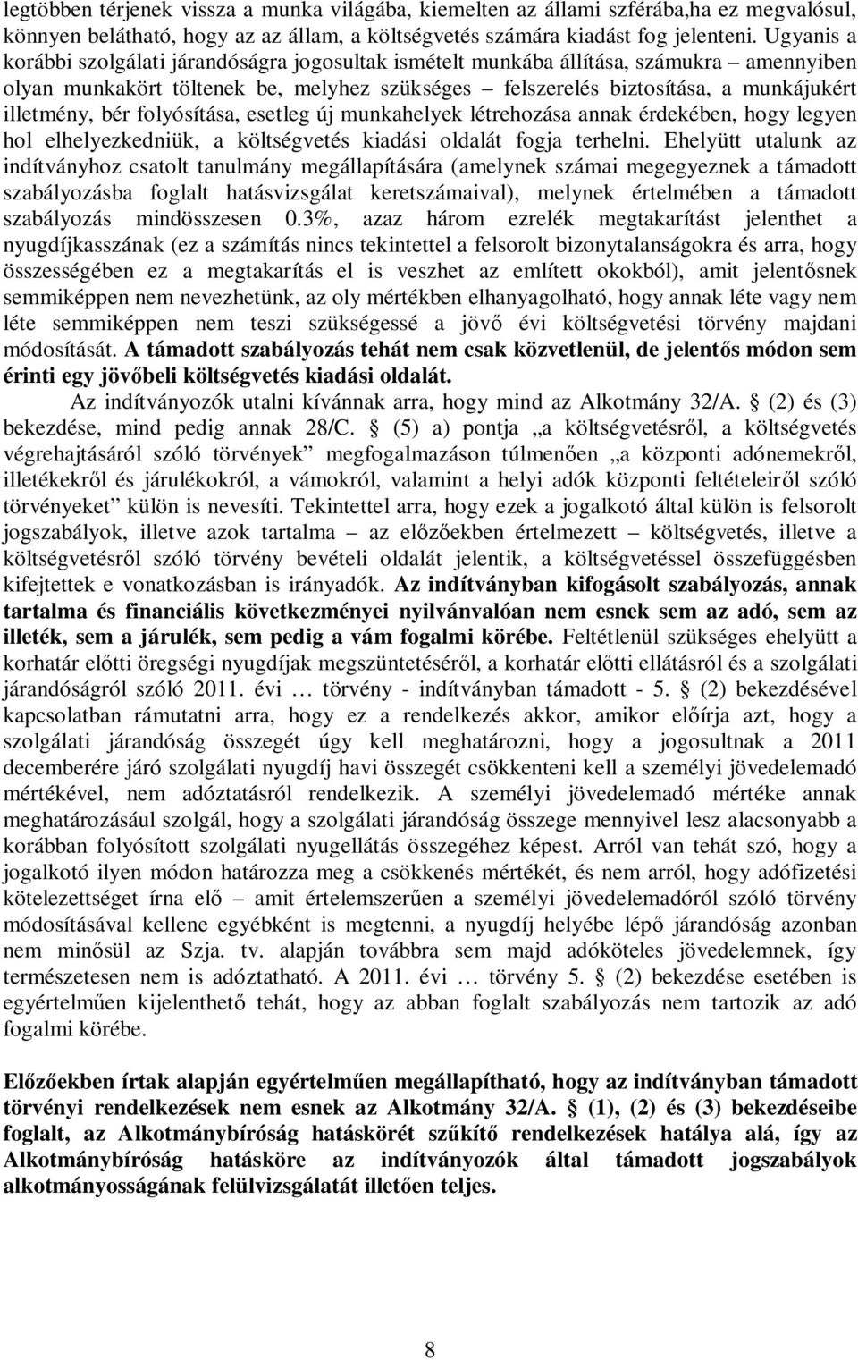 bér folyósítása, esetleg új munkahelyek létrehozása annak érdekében, hogy legyen hol elhelyezkedniük, a költségvetés kiadási oldalát fogja terhelni.