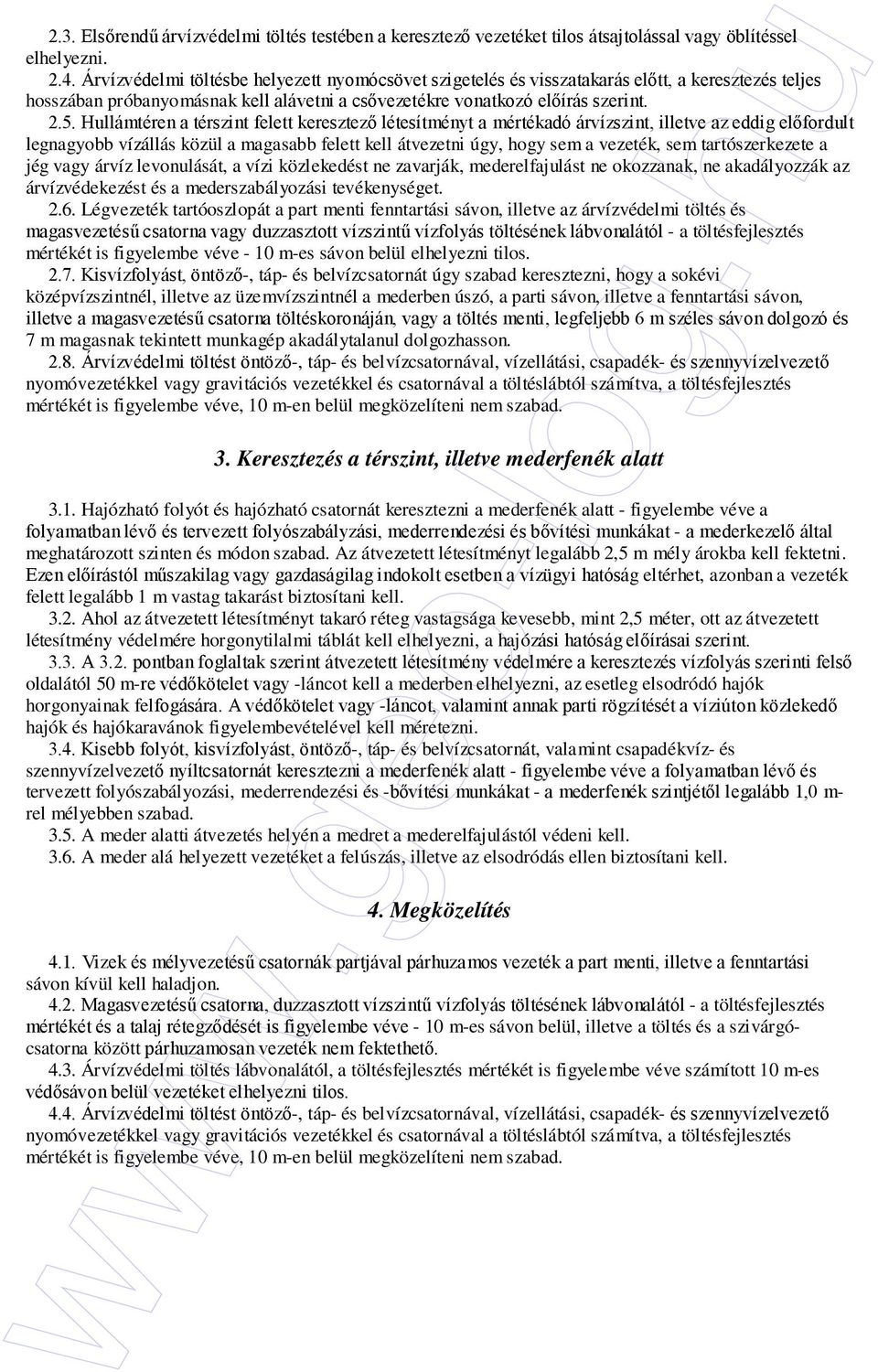 Hullámtéren a térszint felett keresztezı létesítményt a mértékadó árvízszint, illetve az eddig elıfordult legnagyobb vízállás közül a magasabb felett kell átvezetni úgy, hogy sem a vezeték, sem