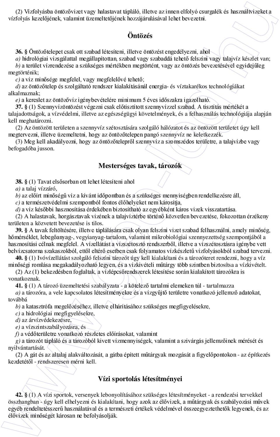 Öntözıtelepet csak ott szabad létesíteni, illetve öntözést engedélyezni, ahol a) hidrológiai vizsgálattal megállapítottan, szabad vagy szabaddá tehetı felszíni vagy talajvíz készlet van; b) a terület