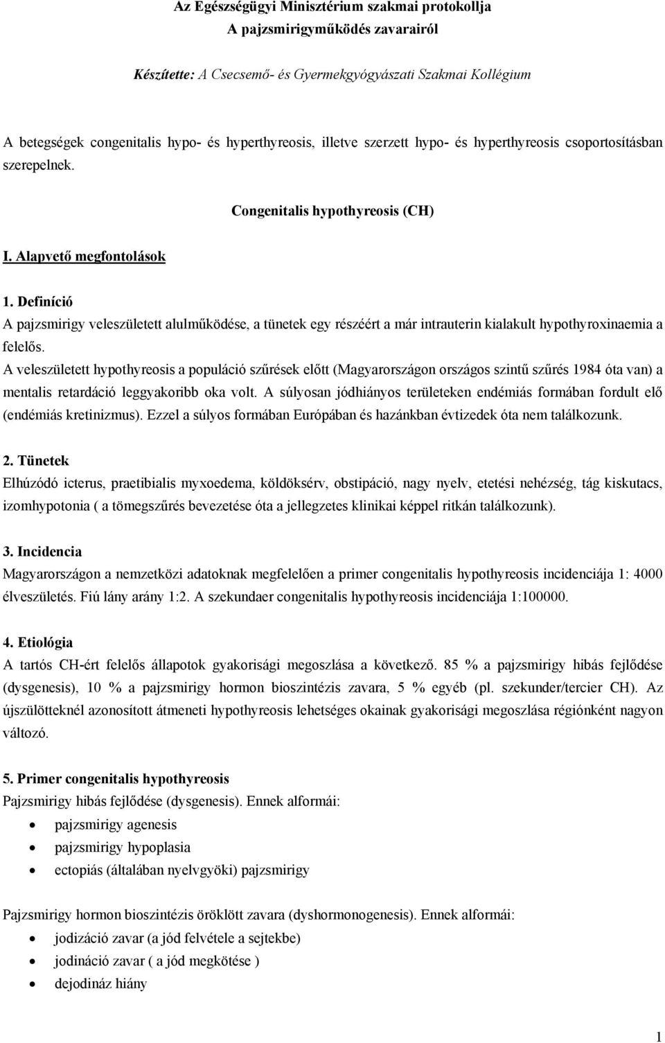 Definíció A pajzsmirigy veleszületett alulműködése, a tünetek egy részéért a már intrauterin kialakult hypothyroxinaemia a felelős.