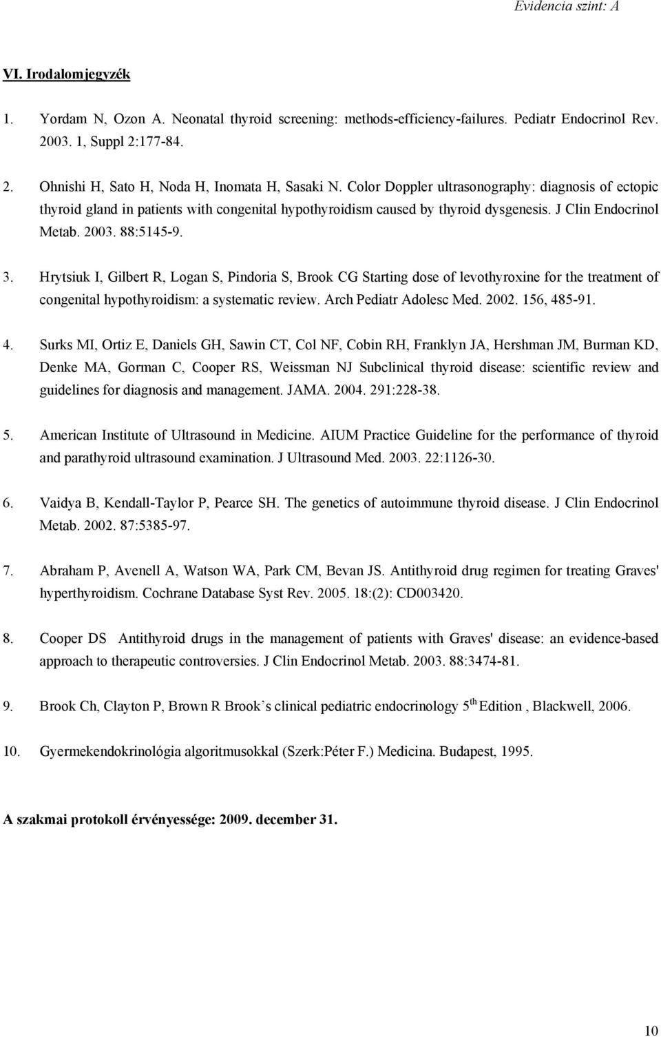 Hrytsiuk I, Gilbert R, Logan S, Pindoria S, Brook CG Starting dose of levothyroxine for the treatment of congenital hypothyroidism: a systematic review. Arch Pediatr Adolesc Med. 2002. 156, 48