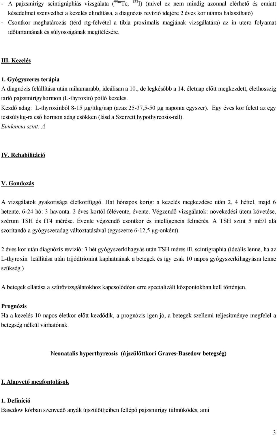 Gyógyszeres terápia A diagnózis felállítása után mihamarabb, ideálisan a 10., de legkésőbb a 14. életnap előtt megkezdett, élethosszig tartó pajzsmirigyhormon (L-thyroxin) pótló kezelés.