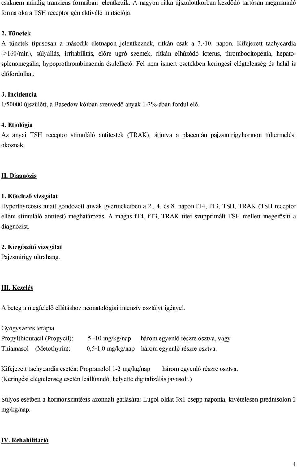 Kifejezett tachycardia (>160/min), súlyállás, irritabilitás, előre ugró szemek, ritkán elhúzódó icterus, thrombocitopénia, hepatosplenomegália, hypoprothrombinaemia észlelhető.