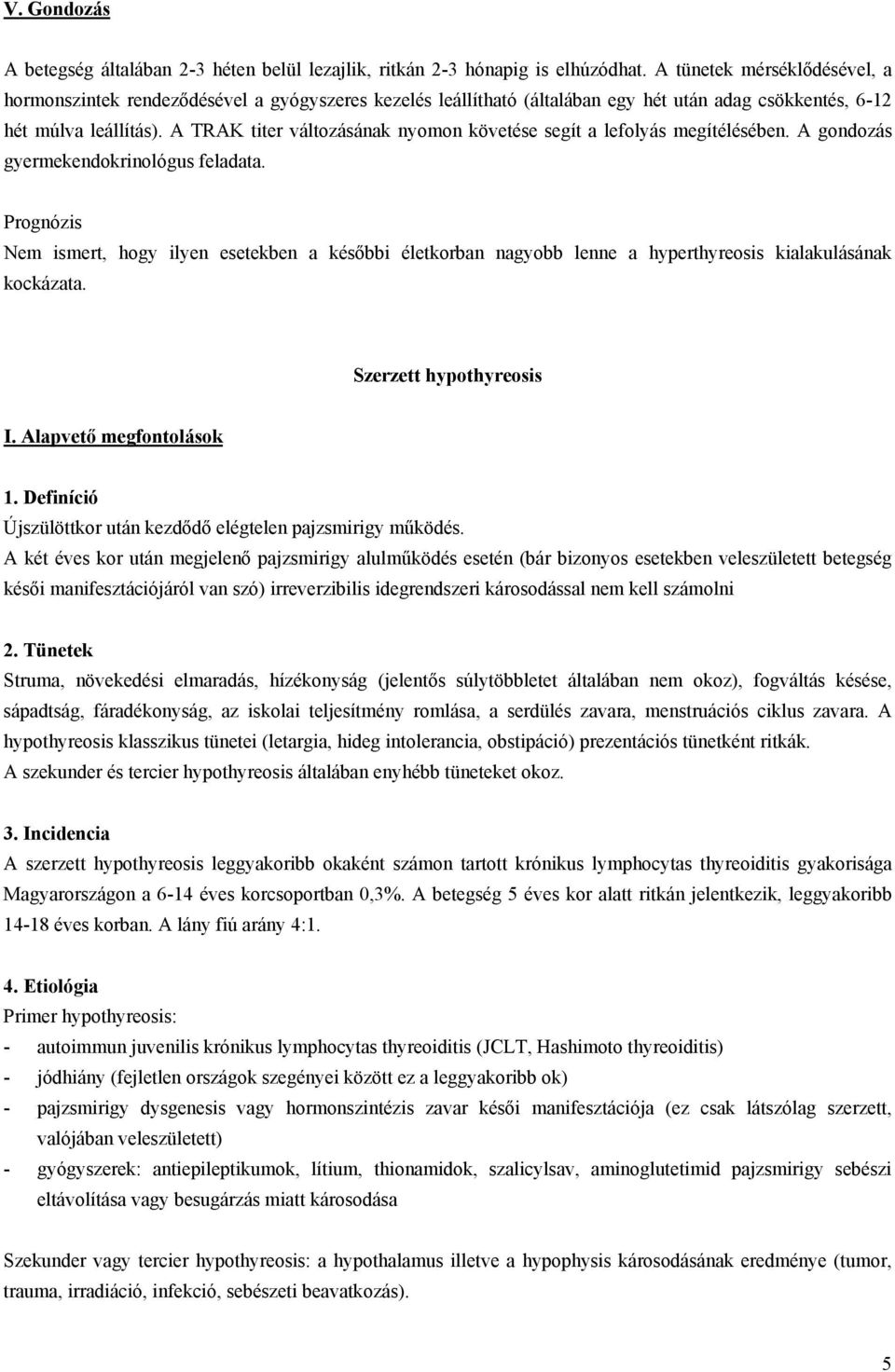 A TRAK titer változásának nyomon követése segít a lefolyás megítélésében. A gondozás gyermekendokrinológus feladata.