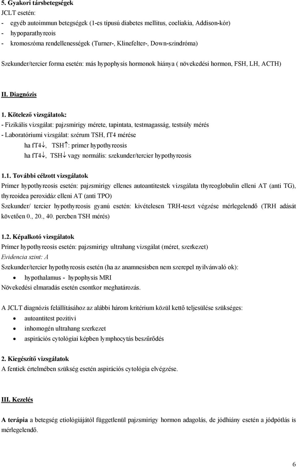 Kötelező vizsgálatok: - Fizikális vizsgálat: pajzsmirigy mérete, tapintata, testmagasság, testsúly mérés - Laboratóriumi vizsgálat: szérum TSH, ft4 mérése ha ft4, TSH : primer hypothyreosis ha ft4,