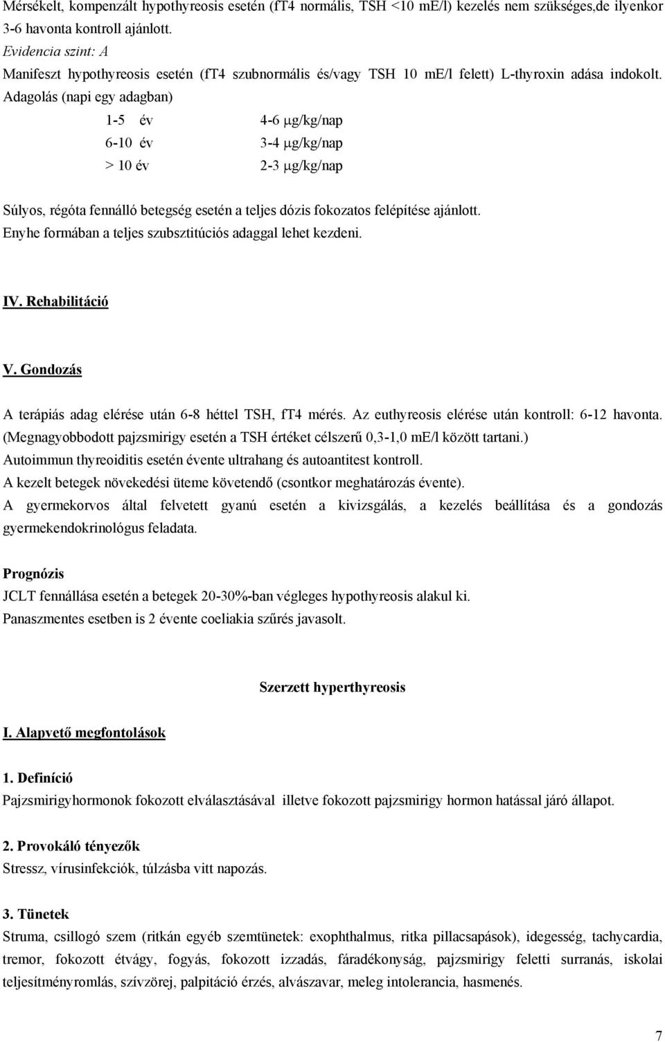 Adagolás (napi egy adagban) 1-5 év 4-6 μg/kg/nap 6-10 év 3-4 μg/kg/nap > 10 év 2-3 μg/kg/nap Súlyos, régóta fennálló betegség esetén a teljes dózis fokozatos felépítése ajánlott.