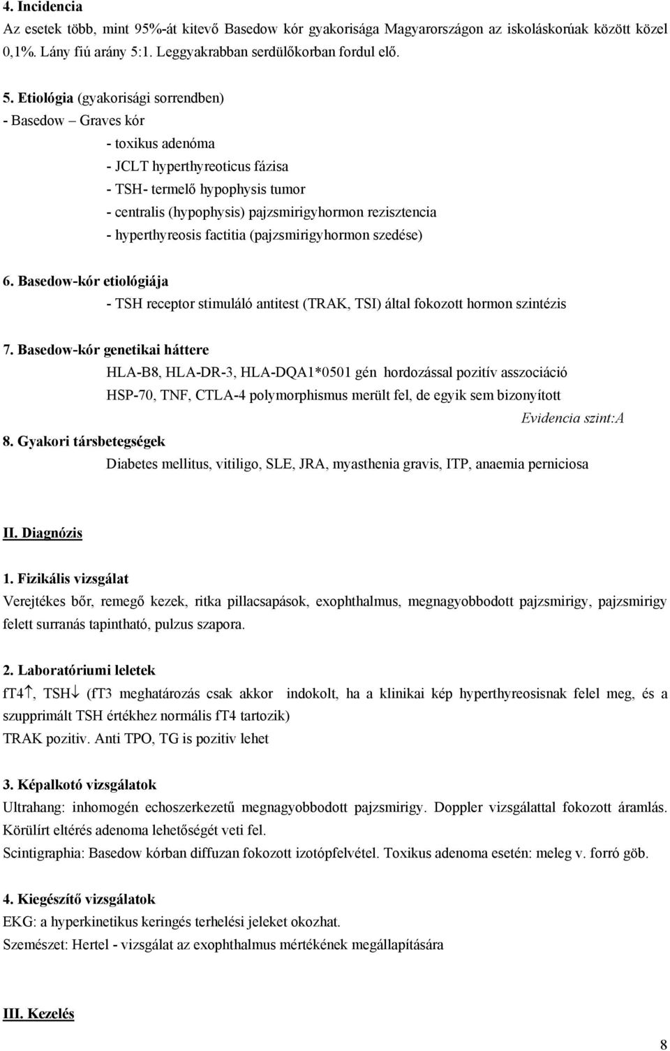 Etiológia (gyakorisági sorrendben) - Basedow Graves kór - toxikus adenóma - JCLT hyperthyreoticus fázisa - TSH- termelő hypophysis tumor - centralis (hypophysis) pajzsmirigyhormon rezisztencia -