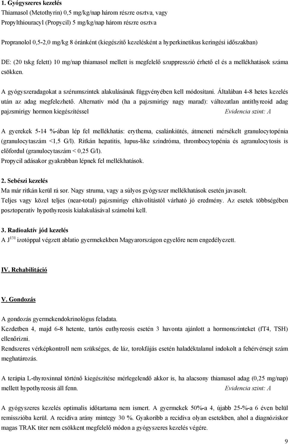 A gyógyszeradagokat a szérumszintek alakulásának függvényében kell módosítani. Általában 4-8 hetes kezelés után az adag megfelezhető.