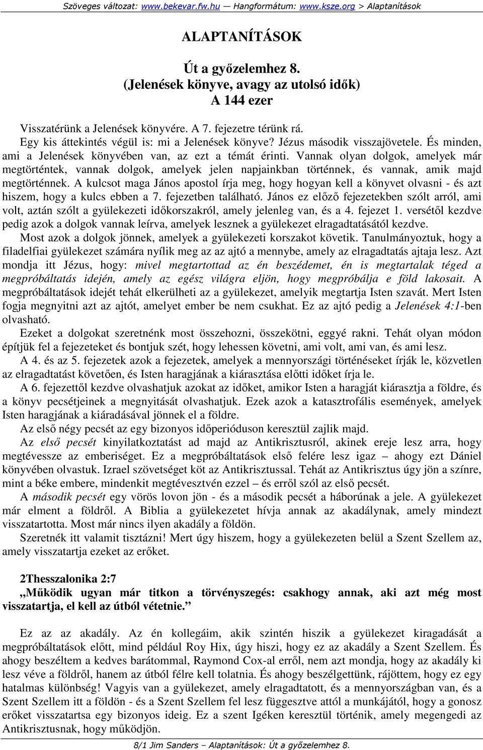 Vannak olyan dolgok, amelyek már megtörténtek, vannak dolgok, amelyek jelen napjainkban történnek, és vannak, amik majd megtörténnek.