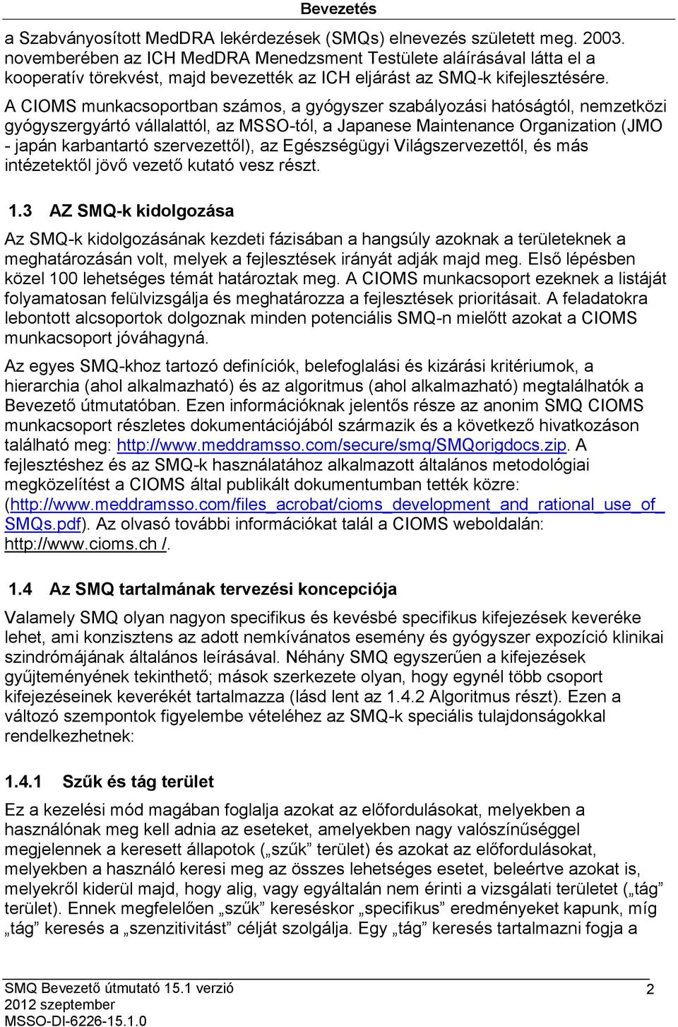 A CIOMS munkacsoportban számos, a gyógyszer szabályozási hatóságtól, nemzetközi gyógyszergyártó vállalattól, az MSSO-tól, a Japanese Maintenance Organization (JMO - japán karbantartó szervezettől),