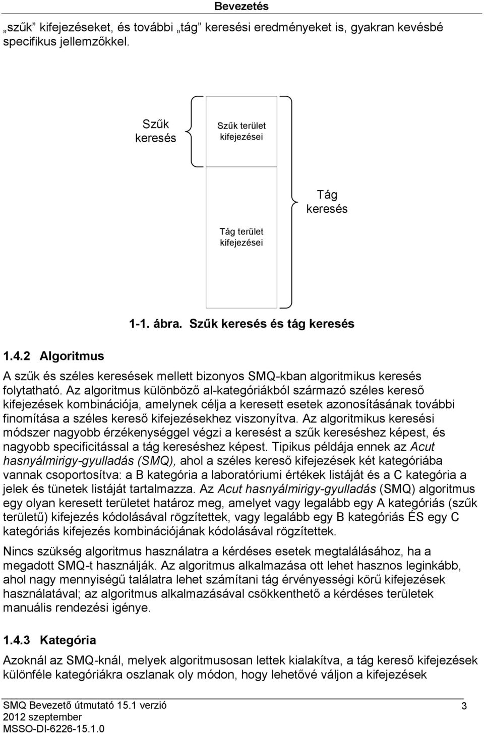 Az algoritmus különböző al-kategóriákból származó széles kereső kifejezések kombinációja, amelynek célja a keresett esetek azonosításának további finomítása a széles kereső kifejezésekhez viszonyítva.