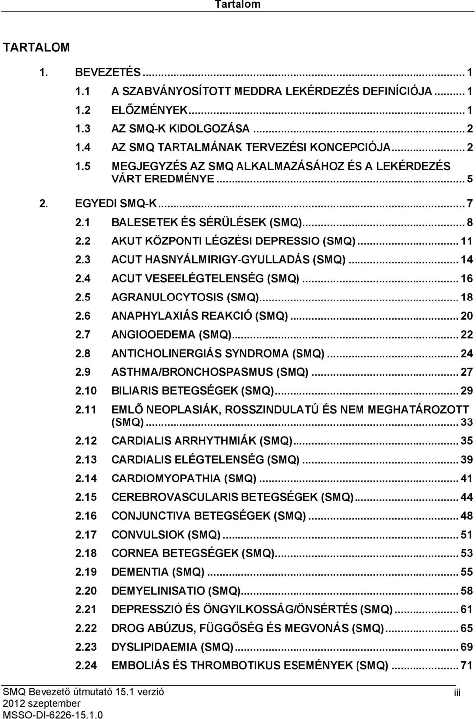 2 AKUT KÖZPONTI LÉGZÉSI DEPRESSIO (SMQ)... 11 2.3 ACUT HASNYÁLMIRIGY-GYULLADÁS (SMQ)... 14 2.4 ACUT VESEELÉGTELENSÉG (SMQ)... 16 2.5 AGRANULOCYTOSIS (SMQ)... 18 2.6 ANAPHYLAXIÁS REAKCIÓ (SMQ)... 20 2.