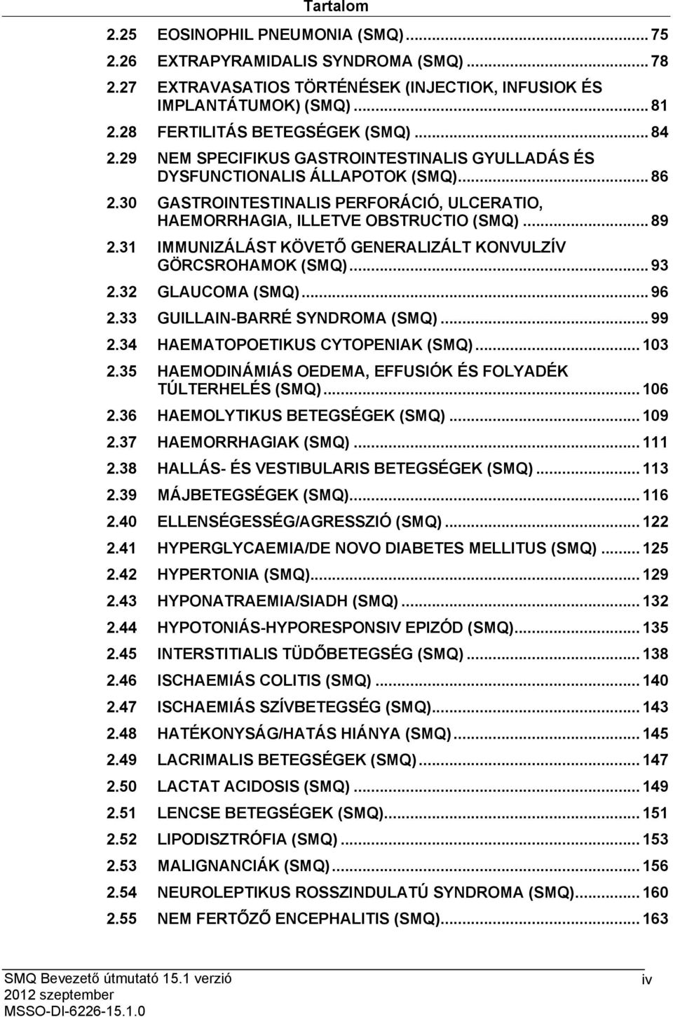 30 GASTROINTESTINALIS PERFORÁCIÓ, ULCERATIO, HAEMORRHAGIA, ILLETVE OBSTRUCTIO (SMQ)... 89 2.31 IMMUNIZÁLÁST KÖVETŐ GENERALIZÁLT KONVULZÍV GÖRCSROHAMOK (SMQ)... 93 2.32 GLAUCOMA (SMQ)... 96 2.