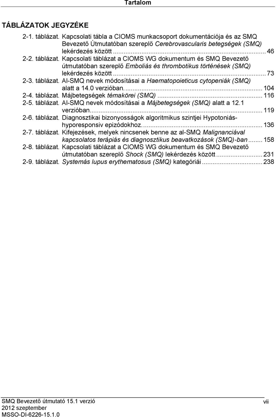 0 verzióban.... 104 2-4. táblázat. Májbetegségek témakörei (SMQ)... 116 2-5. táblázat. Al-SMQ nevek módosításai a Májbetegségek (SMQ) alatt a 12.1 verzióban... 119 2-6. táblázat. Diagnosztikai bizonyosságok algoritmikus szintjei Hypotoniáshyporesponsiv epizódokhoz.