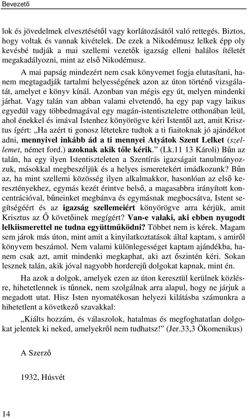 A mai papság mindezért nem csak könyvemet fogja elutasítani, hanem megtagadják tartalmi helyességének azon az úton történő vizsgálatát, amelyet e könyv kínál.